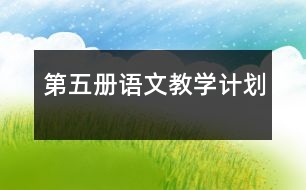 第五冊語文教學(xué)計劃