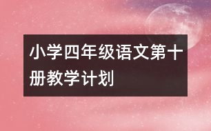 小學(xué)四年級語文第十冊教學(xué)計劃