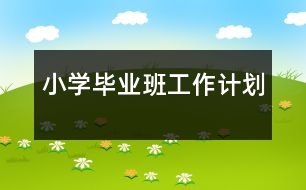 小學(xué)畢業(yè)班工作計劃