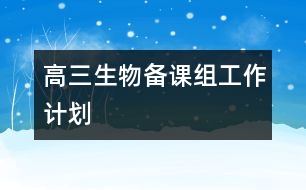 高三生物備課組工作計劃