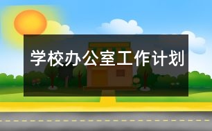 學(xué)校辦公室工作計劃