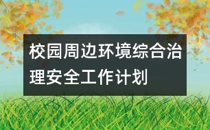 校園周邊環(huán)境綜合治理安全工作計劃