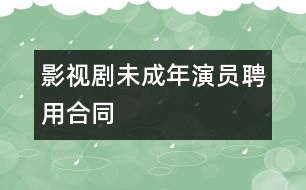 影視劇未成年演員聘用合同