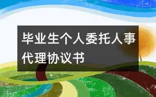 畢業(yè)生個(gè)人委托人事代理協(xié)議書(shū)