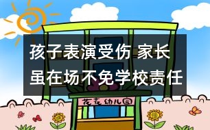 孩子表演受傷 家長(zhǎng)雖在場(chǎng)不免學(xué)校責(zé)任