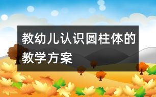 教幼兒認(rèn)識圓柱體的教學(xué)方案