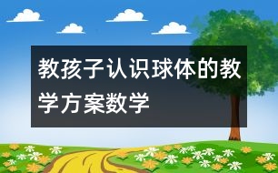 教孩子認(rèn)識(shí)球體的教學(xué)方案（數(shù)學(xué)）