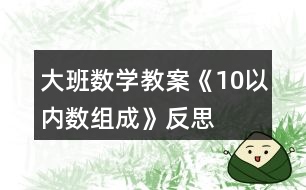 大班數(shù)學教案《10以內(nèi)數(shù)組成》反思