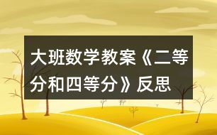 大班數(shù)學(xué)教案《二等分和四等分》反思