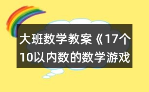 大班數(shù)學(xué)教案《17個(gè)10以內(nèi)數(shù)的數(shù)學(xué)游戲》反思