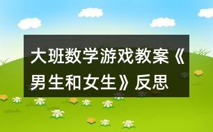 大班數(shù)學(xué)游戲教案《男生和女生》反思