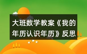 大班數(shù)學(xué)教案《我的年歷（認(rèn)識(shí)年歷）》反思