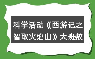 科學(xué)活動(dòng)《西游記之智取火焰山》大班數(shù)學(xué)教案肯定和否定分類