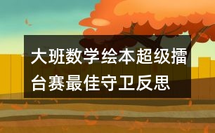 大班數(shù)學繪本超級擂臺賽最佳守衛(wèi)反思