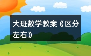 大班數(shù)學教案《區(qū)分左右》