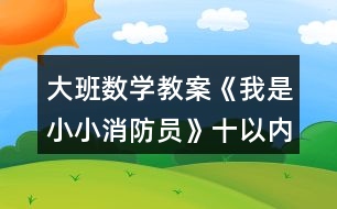 大班數(shù)學教案《我是小小消防員》十以內(nèi)的減法運算