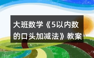 大班數(shù)學《5以內(nèi)數(shù)的口頭加減法》教案反思