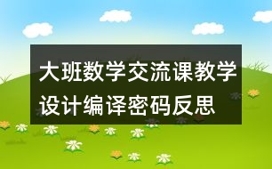 大班數(shù)學(xué)交流課教學(xué)設(shè)計編譯密碼反思