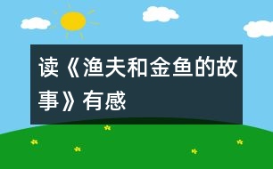 讀《漁夫和金魚(yú)的故事》有感