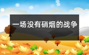 一場(chǎng)沒(méi)有硝煙的戰(zhàn)爭(zhēng)