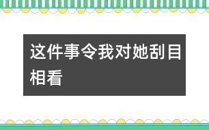 這件事令我對她刮目相看