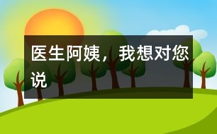 醫(yī)生阿姨，我想對(duì)您說