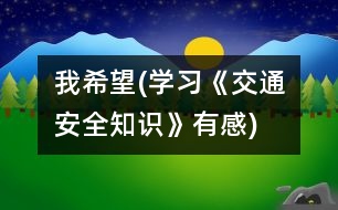 我希望(學(xué)習(xí)《交通安全知識(shí)》有感)