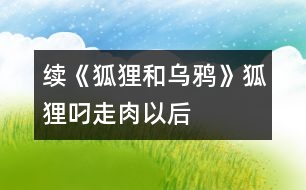 續(xù)《狐貍和烏鴉》—狐貍叼走肉以后