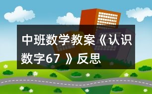 中班數(shù)學(xué)教案《認(rèn)識數(shù)字6、7 》反思