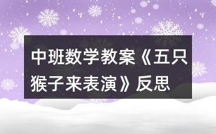 中班數(shù)學(xué)教案《五只猴子來(lái)表演》反思