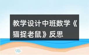 教學(xué)設(shè)計中班數(shù)學(xué)《貓捉老鼠》反思