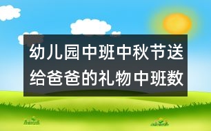 幼兒園中班：中秋節(jié)送給爸爸的禮物（中班數(shù)學(xué)）