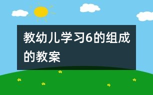 教幼兒學(xué)習(xí)6的組成的教案