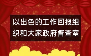 以出色的工作回報組織和大家（政府督查室主任競聘稿）