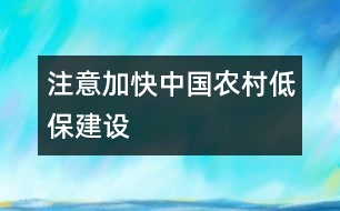 注意加快中國農(nóng)村“低?！苯ㄔO(shè)