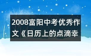 2008富陽(yáng)中考優(yōu)秀作文《日歷上的點(diǎn)滴幸福》