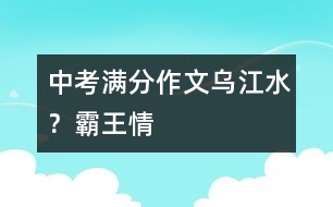 中考滿分作文：烏江水﹖霸王情