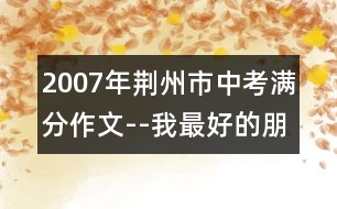 2007年荊州市中考滿分作文--我最好的朋友