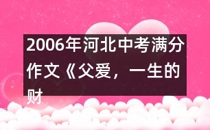 2006年河北中考滿分作文《父愛，一生的財(cái)富》