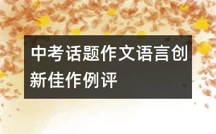 中考話題作文語(yǔ)言創(chuàng)新佳作例評(píng)