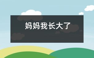 媽媽,我長(zhǎng)大了