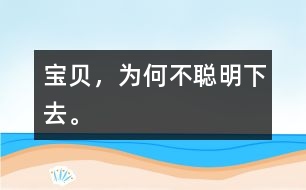 寶貝，為何不聰明下去。