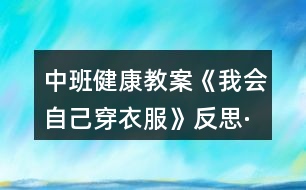 中班健康教案《我會自己穿衣服》反思·