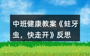 中班健康教案《蛀牙蟲(chóng)，快走開(kāi)》反思