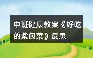 中班健康教案《好吃的紫包菜》反思