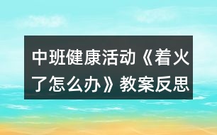 中班健康活動《著火了怎么辦》教案反思