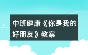 中班健康《你是我的好朋友》教案