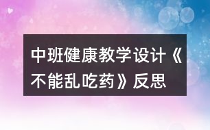 中班健康教學(xué)設(shè)計(jì)《不能亂吃藥》反思