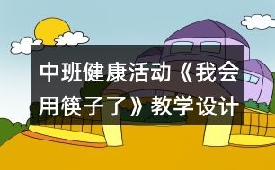 中班健康活動(dòng)《我會用筷子了》教學(xué)設(shè)計(jì)反思