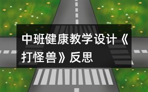 中班健康教學(xué)設(shè)計(jì)《打怪獸》反思